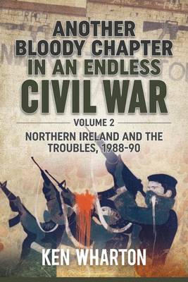 Ken Wharton - Another Bloody Chapter in an Endless Civil War Volume 2: Northern Ireland and the Troubles 1988-90 - 9781911512011 - V9781911512011