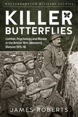 James Roberts - Killer Butterflies: Combat, Psychology and Morale in the British 19th (Western) Division 1915-18 - 9781911512240 - V9781911512240
