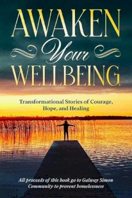 Galway Simon Community - Awaken Your Wellbeing: Transformational Stories of Courage, Hope, and Healing - 9781912328765 - 9781912328765