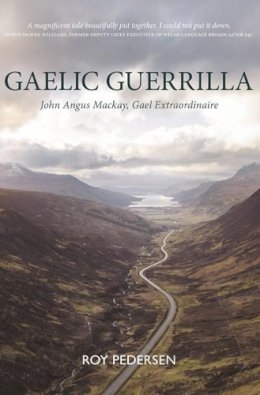Roy Pedersen - Gaelic Guerrilla: John Angus Mackay, Gael Extraordinaire - 9781913025397 - 9781913025397