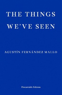 Agustin Fernandez Mallo - The Things We´ve Seen - 9781913097301 - 9781913097301