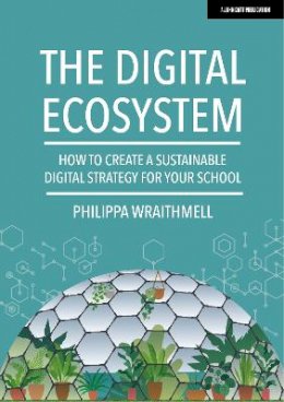 Philippa Wraithmell - The Digital Ecosystem: How to create a sustainable digital strategy for your school - 9781913622855 - V9781913622855