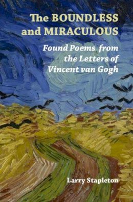Larry Stapleton - The Boundless and Miraculous: Found Poems in the Letters of Vincent van Gogh - 9781916099814 - 9781916099814