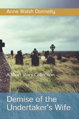 Anne Walsh Donnelly - Demise of the Undertaker´s WIfe: A Short Story Collection - 9781916154506 - 9781916154506