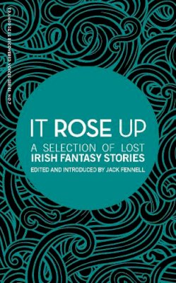 Jack (Ed) Fennell - It Rose Up: A Selection of Lost Irish Fantasy Stories - 9781916291409 - 9781916291409