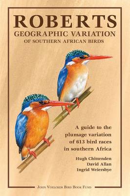 Hugh Chittenden - Roberts Geographic Variation of Southern African Birds Annual 2012: A Guide to the Plumage Variation of 613 Bird Races in Southern Africa - 9781920602000 - V9781920602000