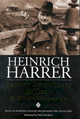 Heinrich Harrer - Beyond Seven Years in Tibet - My Life Before, During and After - 9781921196003 - V9781921196003
