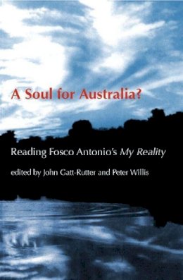 John Gatt-Rutter - A Soul for Australia?: Reading Fosco Antonio's My Reality - 9781921511240 - V9781921511240