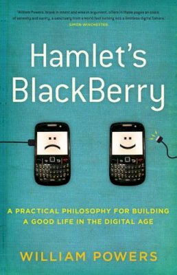 William Powers - Hamlet´s BlackBerry: a practical philosophy for building a good life in the digital age - 9781921640780 - V9781921640780
