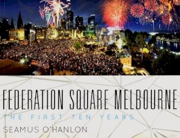 Seamus O´hanlon - Federation Square Melbourne: The First Ten Years - 9781921867668 - V9781921867668