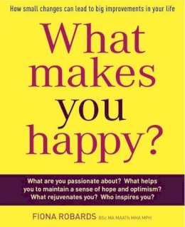 Fiona Robards - What Makes You Happy?: How Small Changes Can Lead to Big Improvements in Your Life - 9781921966316 - V9781921966316