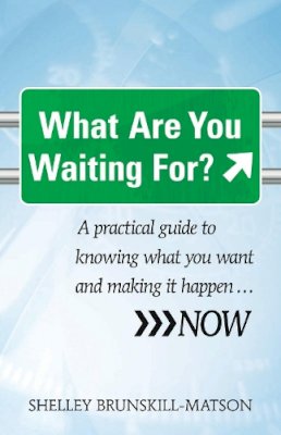 Shelley Brunskill-Matson - What Are You Waiting For?: A practical guide to knowing what you want and making it happen...NOW - 9781921966651 - V9781921966651