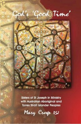 Mary Cresp - God´s ´Good Time´: Sisters of St Joseph in Ministry with Australian Aboriginal & Torres Strait Islander Peoples - 9781922239129 - V9781922239129