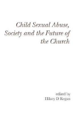 Hilary D Regan - Child Sexual Abuse, Society, and the Future of the Church - 9781922239273 - V9781922239273