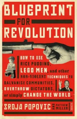 Srdja Popovic - Blueprint for Revolution: How to Use Rice Pudding, Lego Men, and Other Non-Violent Techniques to Galvanise Communities, Overthrow Dictators, or Simply Change the World - 9781922247872 - V9781922247872