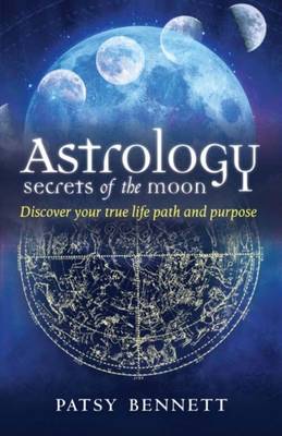 Patsy Bennett - Astrology Secrets of the Moon: Discover Your True Life Path and Purpose - 9781925017762 - V9781925017762