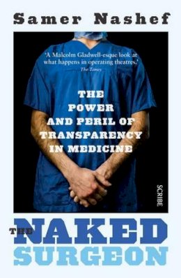 Samer Nashef - The Naked Surgeon: the power and peril of transparency in medicine - 9781925228694 - V9781925228694