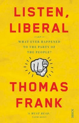 Thomas Frank - Listen, Liberal: or, what ever happened to the party of the people? - 9781925228885 - V9781925228885