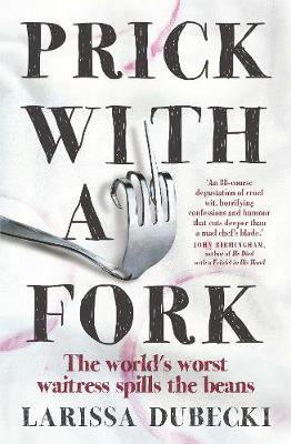 Larissa Dubecki - Prick With a Fork: The World´s Worst Waitress Spills the Beans - 9781925266054 - V9781925266054