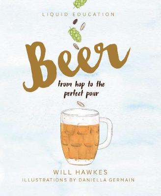 Will Hawkes - Liquid Education: Beer: From Hop to the Perfect Pour - 9781925418156 - V9781925418156