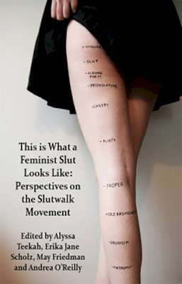 A (Ed) Et Al Teekah - This Is What A Feminist Slut Looks Like: Perspectives on the SlutWalk movement - 9781926452159 - V9781926452159