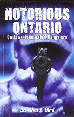 Maria Da Silva - Notorious Ontario: Outlaws, Criminals & Gangsters - 9781926695228 - V9781926695228