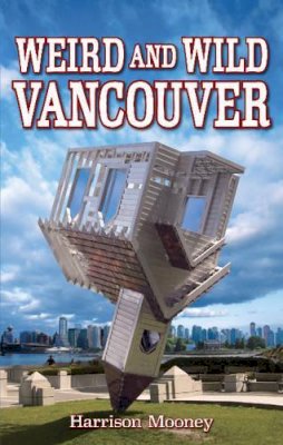 Harrison Mooney - Weird and Wild Vancouver - 9781926700113 - V9781926700113