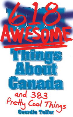 Geordie Telfer - (1001) 618 Awesome Things About Canada: (and 383 Pretty Cool Things) - 9781926700427 - V9781926700427