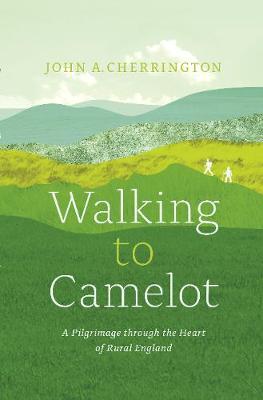 John A. Cherrington - Walking to Camelot: A Pilgrimage along the Macmillan Way through the Heart of Rural England - 9781927958629 - V9781927958629