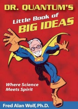 Fred Alan Wolf - Dr. Quantum´s Little Book of Big Ideas: Where Science Meets Spirit - 9781930491083 - V9781930491083