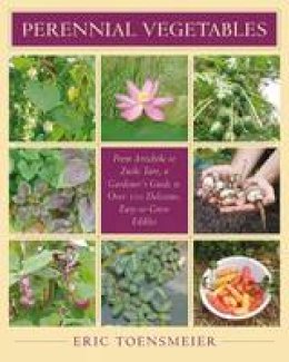 Eric Toensmeier - Perennial Vegetables: From Artichokes to Zuiki Taro, A Gardener´s Guide to Over 100 Delicious and Easy to Grow Edibles - 9781931498401 - V9781931498401
