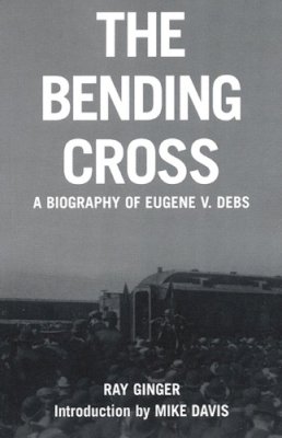 Ray Ginger - The Bending Cross: A biography of Eugene V. Debs - 9781931859400 - V9781931859400