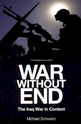 Michael Schwartz - War Without End: The Iraq Debacle in Context - 9781931859547 - V9781931859547