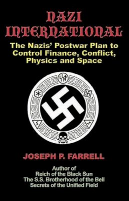 Joseph P. Farrell - Nazi International: The Nazis´ Postwar Plan to Control the Worlds of Science, Finance, Space, and Conflict - 9781931882934 - V9781931882934 Joseph P. Farrell - Nazi International: The Nazis´ Postwar Plan to Control the Worlds of Science, Finance, Space, and Conflict - 9781931882934 - V9781931882934