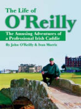 John O´reilly - The Life of O´Reilly: The Amusing Adventures of a Professional Irish Caddie - 9781932202151 - V9781932202151