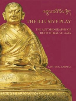 Samten G Karmay - The Illusive Play: The Autobiography of the Fifth Dalai Lama - 9781932476675 - V9781932476675