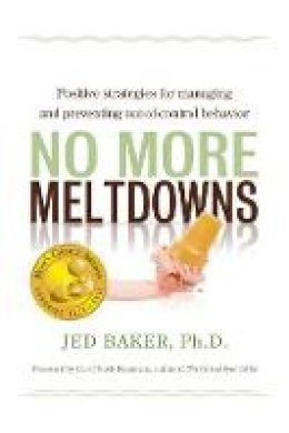 Jed Baker - No More Meltdowns: Positive Strategies for Managing and Preventing Out-Of-Control Behavior - 9781932565621 - V9781932565621