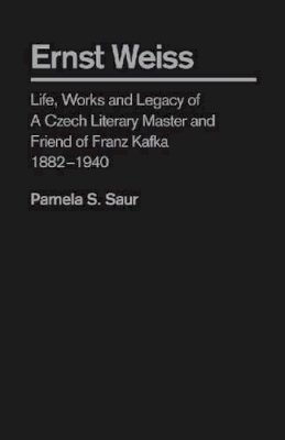 Pamela S. Saur - Ernst Weiss: Life,work and Legacy of a Czech Literary Master and Friend of Franz Kafka, 1882 - 1940 - 9781933146720 - V9781933146720