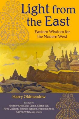 Harry Oldmeadow - Light from the East: Eastern Wisdom for the Modern West - 9781933316222 - V9781933316222
