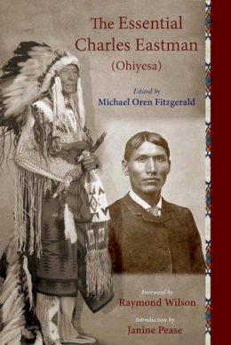 Charles Eastman - The Essential Charles Eastman (Ohiyesa): Light on the Indian World - 9781933316338 - V9781933316338