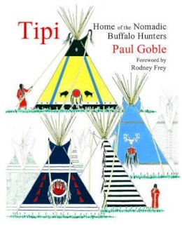 Paul Globe - Tipi: Home of the Nomadic Buffalo Hunters - 9781933316376 - V9781933316376