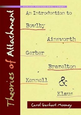 Carol Garhart Mooney - Theories of Attachment: An Introduction to to Bowlby, Ainsworth, Gerber, Brazelton, Kennell, and Klaus - 9781933653389 - V9781933653389