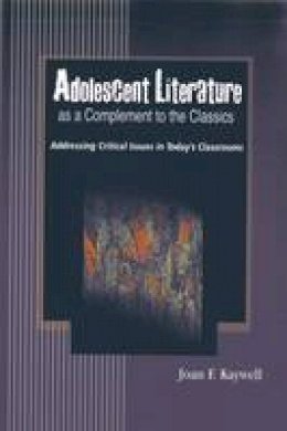 Joan F. Kaywell - Adolescent Literature as a Complement to the Classics: Addressing Critical Issues in Today´s Classrooms - 9781933760308 - V9781933760308