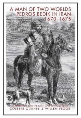 Pedros Bedik - A Man of Two Worlds: Pedros Bedik in Iran, 1670-1675 - 9781933823652 - V9781933823652