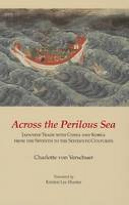 Charlotte Von Verschuer - Across the Perilous Sea: Japanese Trade with China and Korea from the Seventh to the Sixteenth Centuries (Cornell East Asia) - 9781933947334 - V9781933947334