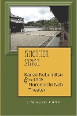 Beng Choo Lim - Another Stage: Kanze Nobumitsu and the Late Muromachi Noh Theater (Cornell East Asia Series) - 9781933947631 - V9781933947631