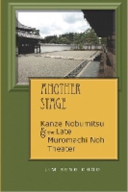 Beng Choo Lim - Another Stage: Kanze Nobumitsu and the Late Muromachi Noh Theater (Cornell East Asia Series) - 9781933947839 - V9781933947839