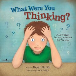 Bryan Smith - What Were You Thinking?: A Story About Learning to Control Your Impulses - 9781934490969 - V9781934490969