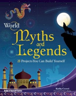 Kathy Ceceri - World Myths and Legends: 25 Projects You Can Build Yourself - 9781934670439 - V9781934670439