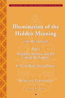 David B Gray - Tsong Khapa´s Illumination of the Hidden Meaning and the Cult of the Yognis, a Study and Annotated Translation of Chapters 1-24 of Kun Sel - 9781935011095 - V9781935011095